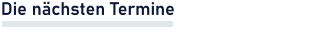 Die nächsten Termine
